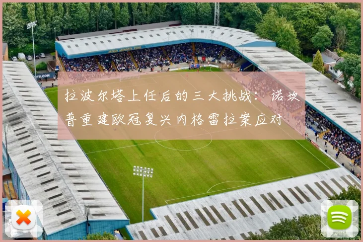 拉波尔塔上任后的三大挑战：诺坎普重建欧冠复兴内格雷拉案应对