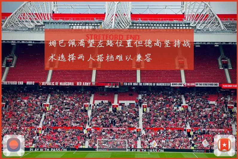 姆巴佩渴望左路位置但德尚坚持战术选择两人搭档难以兼容